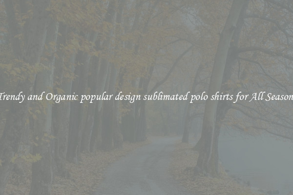 Trendy and Organic popular design sublimated polo shirts for All Seasons