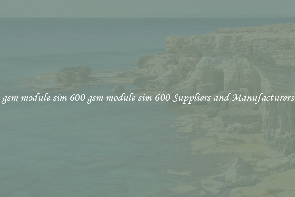 gsm module sim 600 gsm module sim 600 Suppliers and Manufacturers