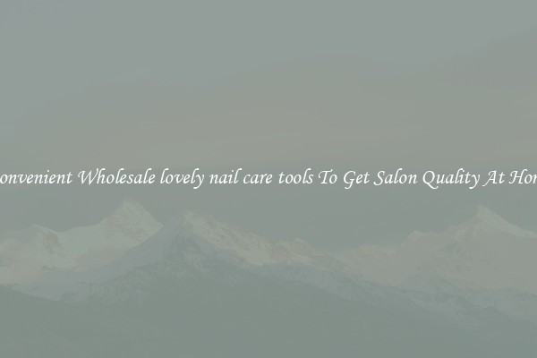 Convenient Wholesale lovely nail care tools To Get Salon Quality At Home