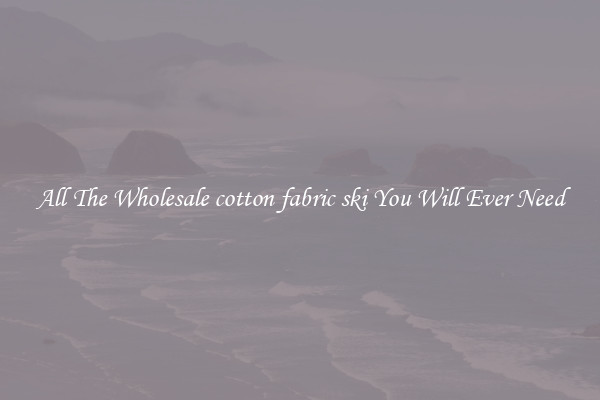 All The Wholesale cotton fabric ski You Will Ever Need