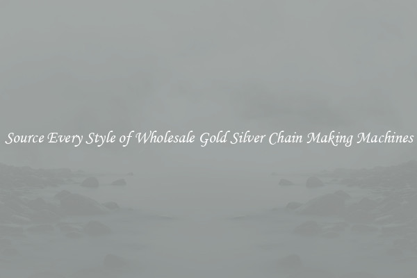 Source Every Style of Wholesale Gold Silver Chain Making Machines