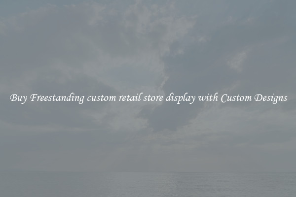 Buy Freestanding custom retail store display with Custom Designs