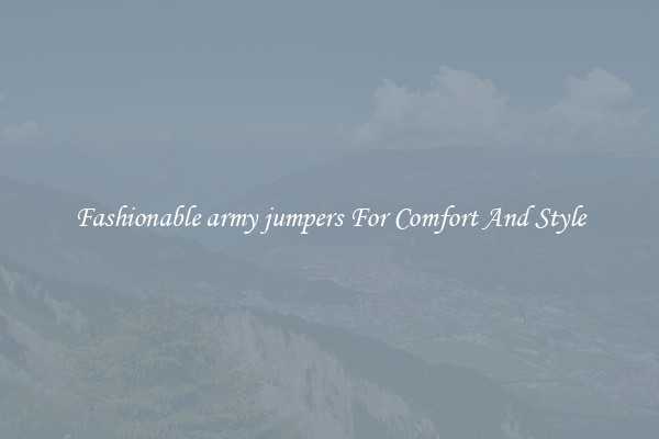 Fashionable army jumpers For Comfort And Style
