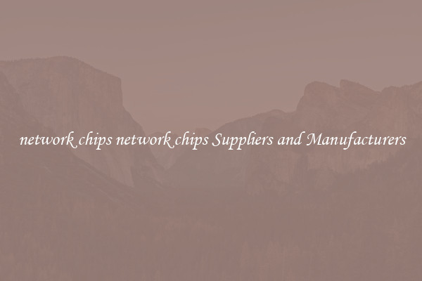 network chips network chips Suppliers and Manufacturers