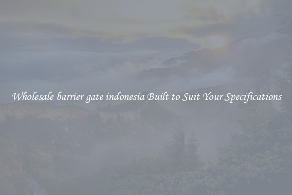 Wholesale barrier gate indonesia Built to Suit Your Specifications