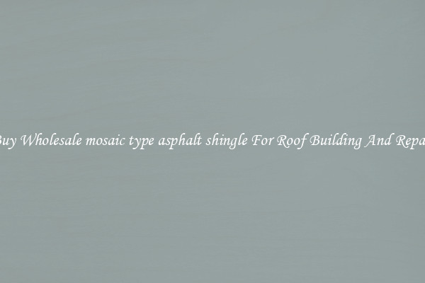 Buy Wholesale mosaic type asphalt shingle For Roof Building And Repair