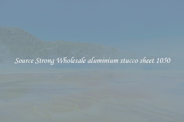 Source Strong Wholesale aluminium stucco sheet 1050