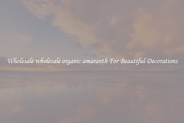 Wholesale wholesale organic amaranth For Beautiful Decorations