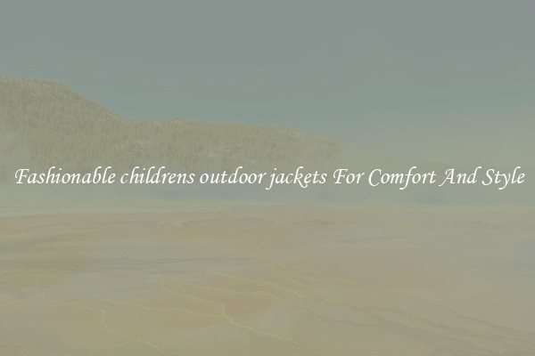 Fashionable childrens outdoor jackets For Comfort And Style